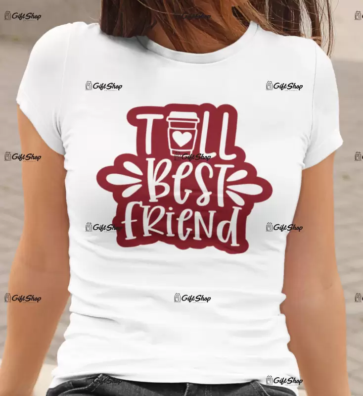 Tall best friend , tricou cu mesaj.